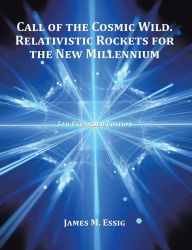 Title: Call of the Cosmic Wild. Relativistic Rockets for the New Millennium: 5Th Expanded Edition, Author: James Essig