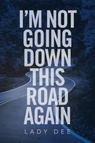 Title: I'm Not Going Down This Road Again, Author: Lady Dee