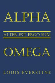 Title: Alpha Omega: Alter Est, Ergo Sum, Author: Louis Everstine