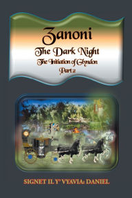 Title: Zanoni the Dark Night, the Initiation of Glyndon Part Two, Author: Signet Il Y' Vyavia: Daniel