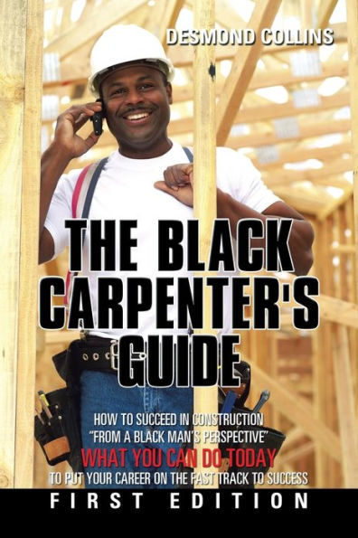 the black Carpenter's Guide: How to succeed construction "From a man's perspective" WHAT YOU CAN DO TODAY put your career on fast track success