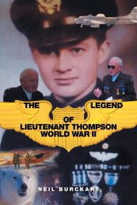 Title: The Legend of Lieutenant Thompson: World War II, Author: Neil Burckart