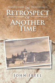 Title: In Retrospect of Another Time, Author: John Irtel