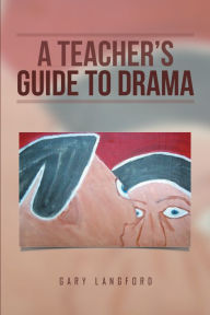 Title: A Teacher's Guide to Drama, Author: Gary Langford
