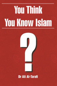 Title: You Think You Know Islam?, Author: Dr. Ali Al-Tarafi