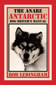 Title: The Anare Antarctic Dog Driver'S Manual, Author: Rod Ledingham