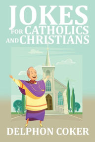 Title: Jokes for Catholics and Christians, Author: Delphon Coker