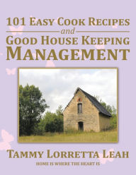 Title: 101 Easy Cook Recipes and Good House Keeping Management, Author: Tammy Lorretta Leah