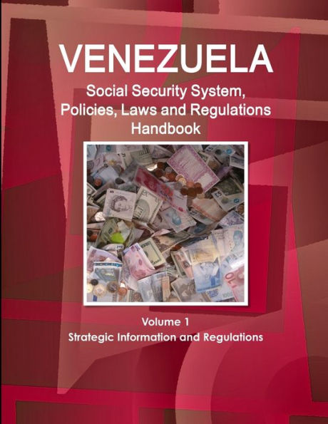 Venezuela Social Security System, Policies, Laws and Regulations Handbook Volume 1 Strategic Information and Regulations