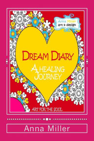 Title: Dream Diary: A Healing Journey (through words and art therapy): From the series of Art Therapy Coloring Books by Anna Miller, Author: Anna Miller