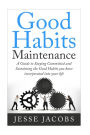 Good Habits Maintenance: A Guide to Staying Committed and Sustaining the Good Habits You Have Incorporated into Your Life