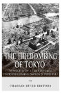 The Firebombing of Tokyo: The History of the U.S. Air Force's Most Controversial Bombing Campaign of World War II