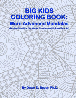 Download Big Kids Coloring Book More Advanced Mandalas Double Sided Pages For Crayons And Color Pencils By Dawn D Boyer Ph D Paperback Barnes Noble