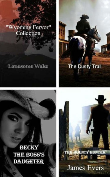 Wyoming Fervor Collection: The Bounty Hunter-Lonesome Wake-Becky-The Boss's Daughter-The Dusty Trail