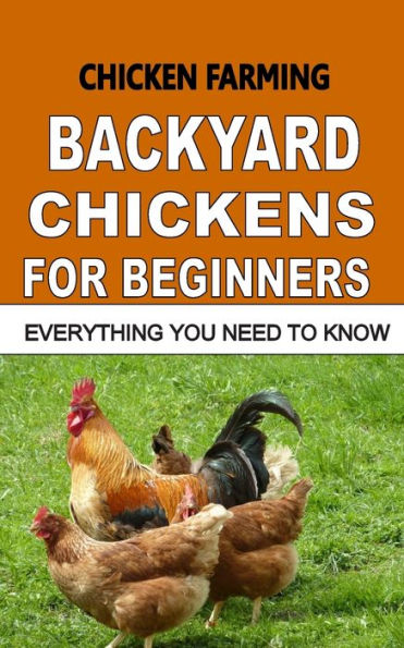 Chicken Farming: Backyard Chickens For Beginners: Everything You Need To Know