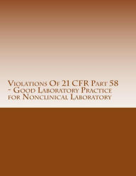 Title: Violations Of 21 CFR Part 58 - Good Laboratory Practice for Nonclinical Laboratory: Warning Letters Issued by U.S. Food and Drug Administration, Author: C Chang