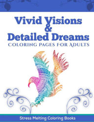 Title: Vivid Visions & Detailed Dreams: Coloring Pages For Adults, Author: Stress Melting Coloring Books