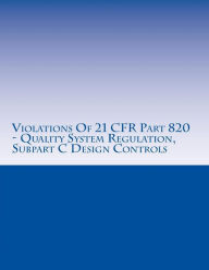 Title: Violations Of 21 CFR Part 820 - Quality System Regulation, Subpart C Design Controls: Warning Letters Issued by U.S. Food and Drug Administration, Author: C Chang
