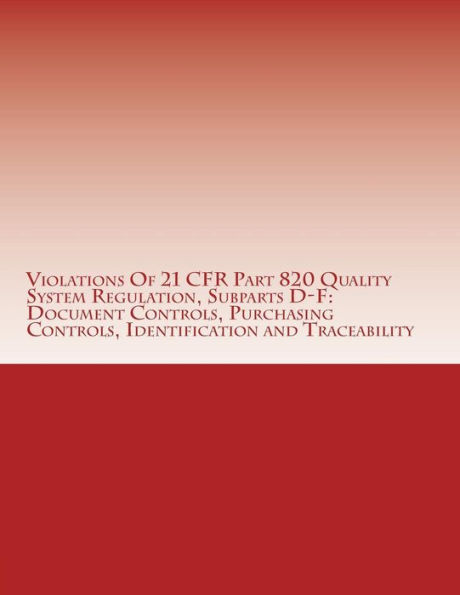 Violations Of 21 CFR Part 820 Quality System Regulation, Subparts D-F: Document Controls, Purchasing Controls, Identification and Traceability: Warning Letters Issued by U.S. Food and Drug Administration