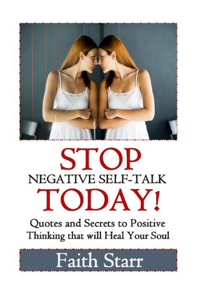 Stop Negative Self-Talk Today: Quotes and Secrets to Positive Thinking That Will Heal Your Soul