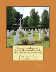 Title: County Catalogue of Unusual Commonwealth War Graves and Memorials: Vol. 1 - Shropshire, Author: Martin P Nicholson