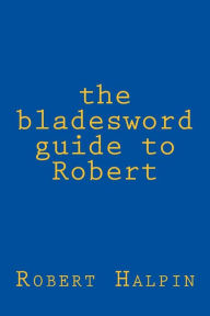 Title: The bladesword guide to Robert, Author: Robert Anthony Halpin