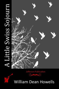 Title: A Little Swiss Sojourn, Author: William Dean Howells