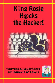 Title: King Rosie Hacks the Hacker!, Author: Johnnie W Lewis