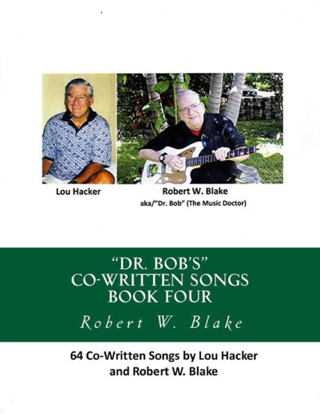 "Dr. Bob's" Co-Written Songs Book Four: 64 Songs by Lou Hacker & Robert W, Blake