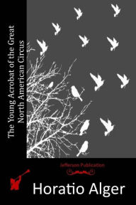 Title: The Young Acrobat of the Great North American Circus, Author: Horatio Alger