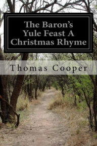 Title: The Baron's Yule Feast A Christmas Rhyme, Author: Thomas Cooper