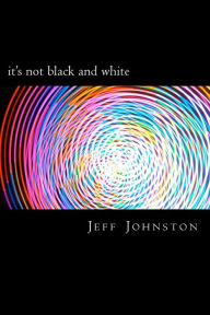 Title: it's not black and white, Author: Jeff Johnston