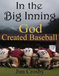 Title: In the Big Inning God Created Baseball, Author: Jim Crosby