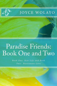 Title: Paradise Friends: Book One and Two: Book One: New Life and Book Two: Passionate Love, Author: Joyce Wolayo