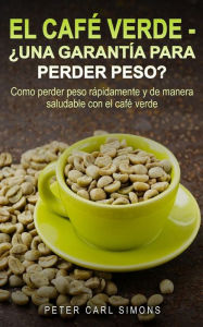 Title: El Café Verde - Una garantía para perder peso?: Como perder peso rápidamente y de manera saludable con el café verde., Author: Peter Carl Simons