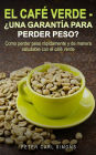 El Café Verde - Una garantía para perder peso?: Como perder peso rápidamente y de manera saludable con el café verde.