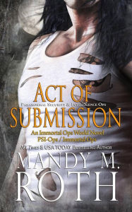 Title: Act of Submission (PSI-Ops / Immortal Ops), Author: Mandy M. Roth