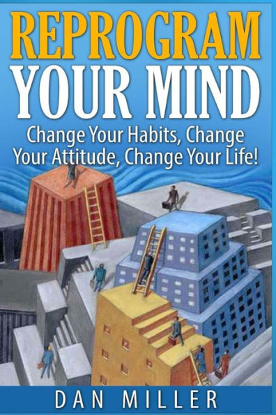 Reprogram Your Mind: Change Habits, Attitude, Life!