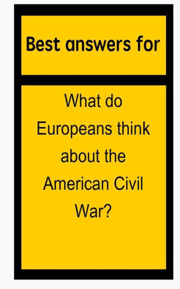 Best answers for What do Europeans think about the American Civil War?