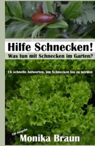 Title: Hilfe Schnecken! Was tun mit Schnecken im Garten?: 16 schnelle Antworten, um Schnecken los zu werden., Author: Monika Braun