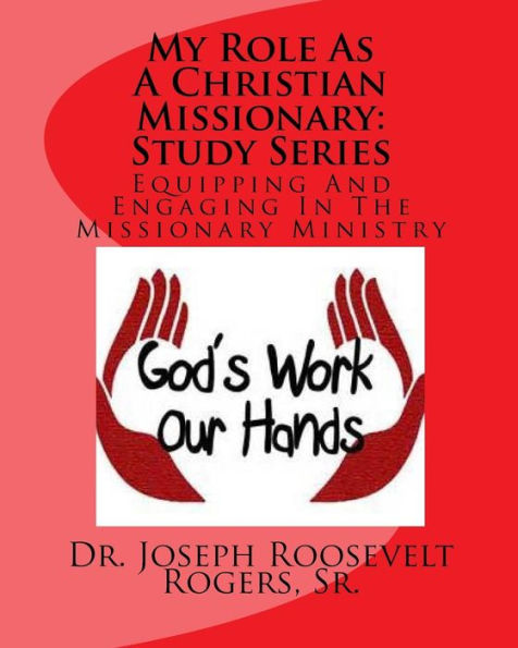 My Role As A Christian Missionary (Study Series): Equipping And Engaging In The Missionary Ministry