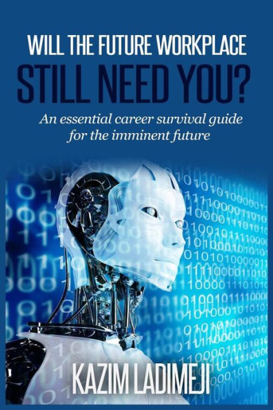 Will The Future Workplace Still Need You?: An essential career survival guide for the imminent future