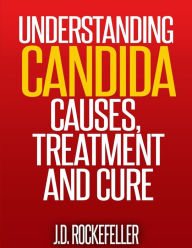 Title: Understanding Candida: Causes, Treatment and Cure, Author: J. D. Rockefeller