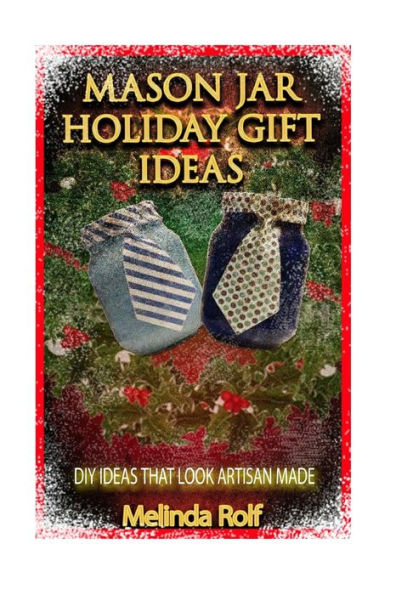 Mason Jar Holiday Gift Ideas: DIY Ideas That Look Artisan Made
