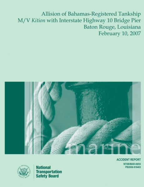 Marine Accident Report Allision of Bahamas-Registered Tankship M/V Kition with Interstate Highway 10 Bridge Pier Baton Rouge, Louisiana February 10, 2007