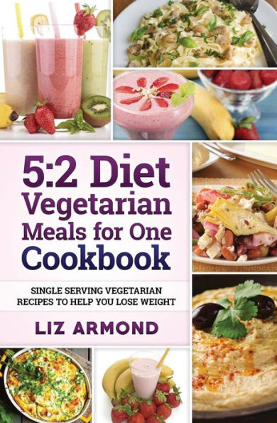 5: 2 Diet Vegetarian Meals for One Cookbook: Single Serving Vegetarian Recipes to Help You Lose Weight