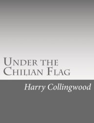 Title: Under the Chilian Flag, Author: Harry Collingwood
