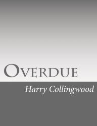 Title: Overdue, Author: Harry Collingwood