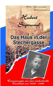 Title: Das Haus in der Stechergasse: Erinnerungen an eine wechselvolle Kindheit von 1938 - 1948, Author: Hubert Sigmund