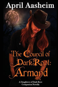 Title: The Council of Dark Root: Armand: A Daughters of Dark Root Companion Novella, Author: April Aasheim